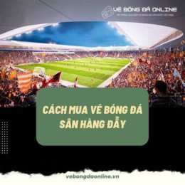 cách mua vé xem bóng đá sân mỹ đình