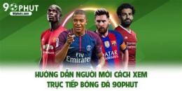 hướng dẫn sử dụng bóng đá 90 trực tiếp