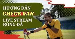 hướng dẫn sử dụng check var bóng đá