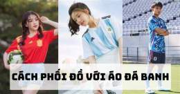 hướng dẫn sử dụng phối đồ với áo đá bóng nữ