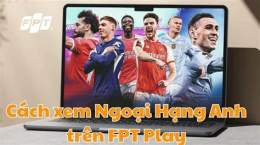hướng dẫn sử dụng xem bóng đá ngoại hạng anh trực tuyến