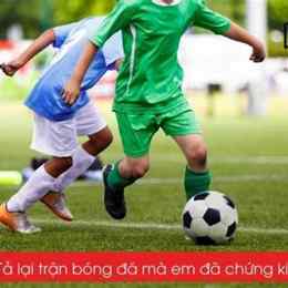 tả lại trận bóng đá mà em đã chứng kiến