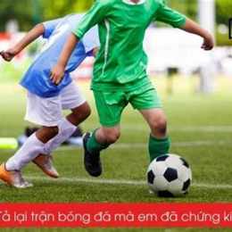 tả một trận bóng đá mà em đã chứng kiến