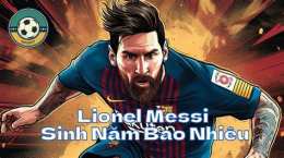 tính năng nổi bật cầu thủ bóng đá messi sinh năm bao nhiêu