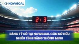tính năng nổi bật nowgoal bóng đá lu