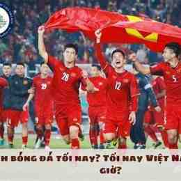tối nay việt nam đá bóng với nước nào